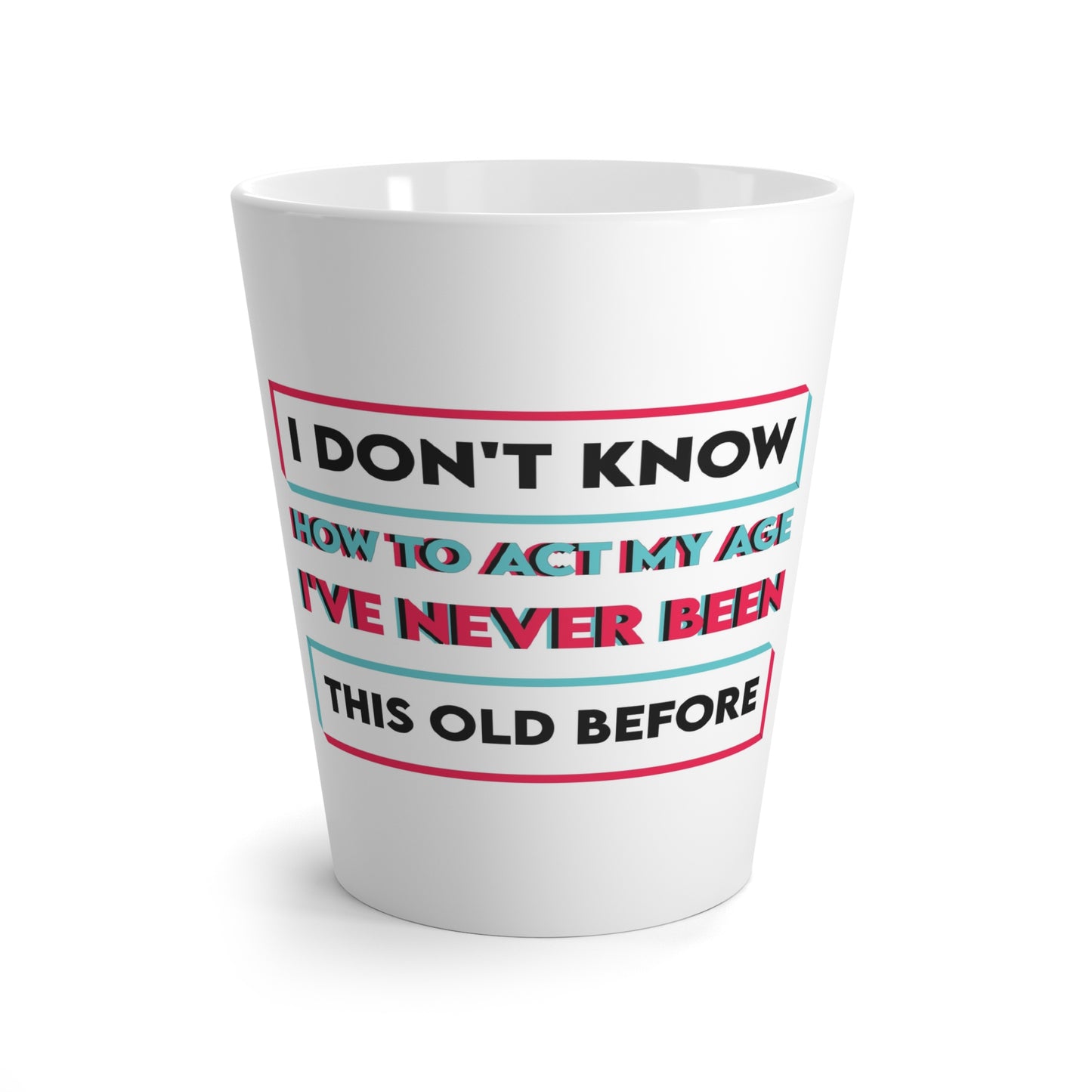 LCM23 I Don't Know How To Act My Age...Latte Mug