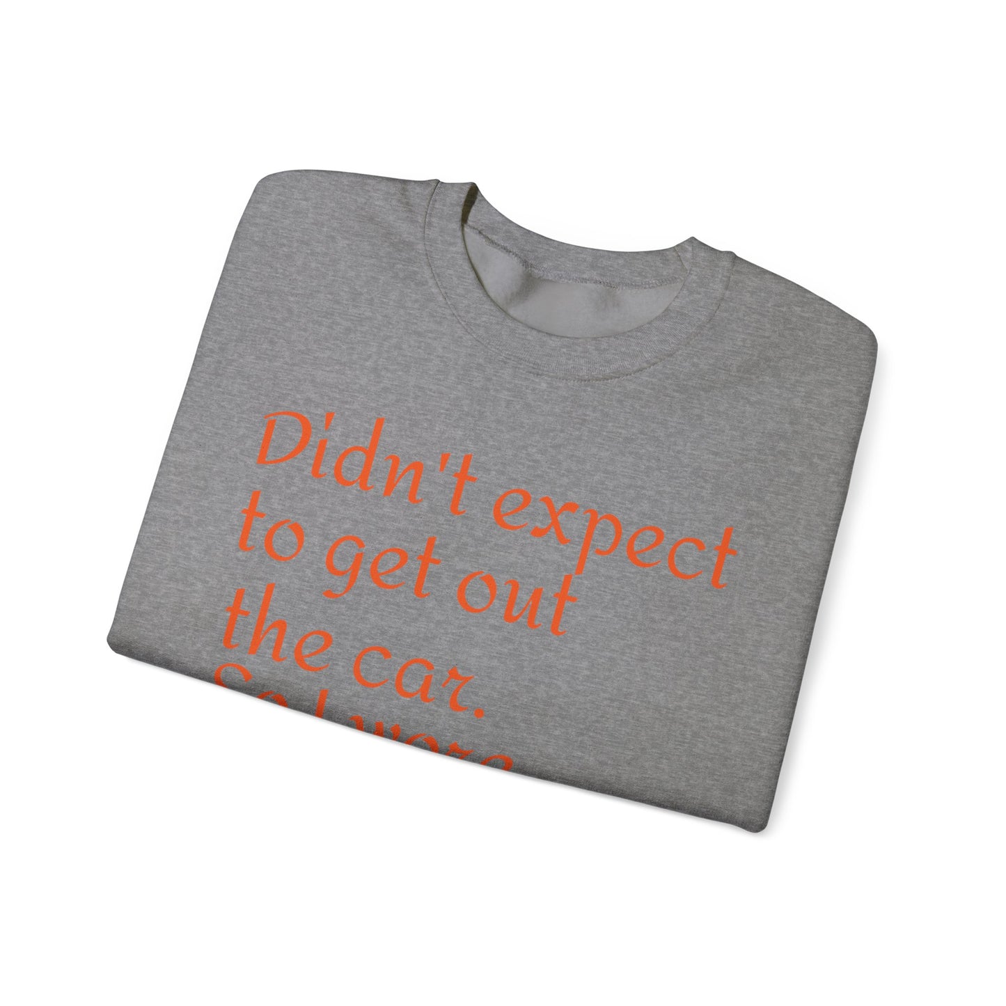 LCM23 I Didn't Expect to get out the car Unisex Heavy Blend™ Crewneck Sweatshirt